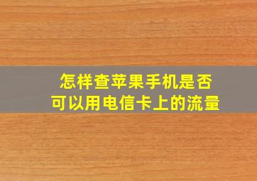 怎样查苹果手机是否可以用电信卡上的流量