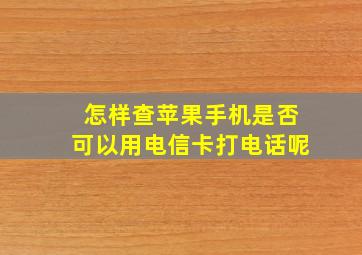 怎样查苹果手机是否可以用电信卡打电话呢