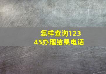 怎样查询12345办理结果电话