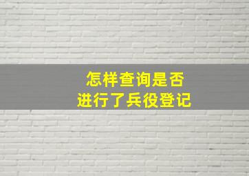 怎样查询是否进行了兵役登记