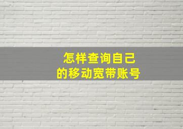 怎样查询自己的移动宽带账号