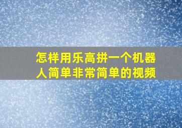 怎样用乐高拼一个机器人简单非常简单的视频