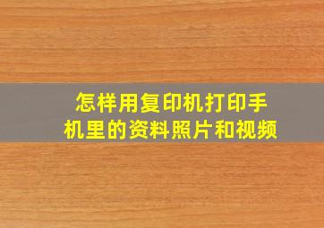 怎样用复印机打印手机里的资料照片和视频