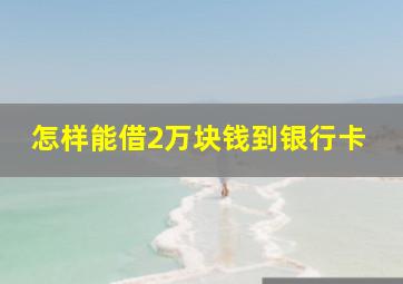 怎样能借2万块钱到银行卡