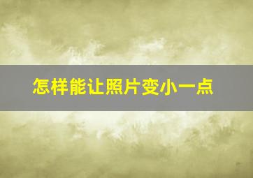 怎样能让照片变小一点