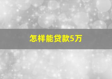 怎样能贷款5万