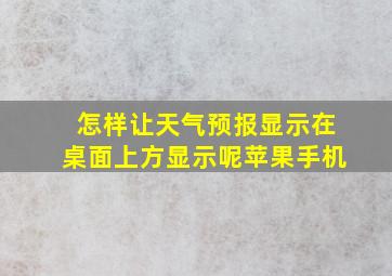 怎样让天气预报显示在桌面上方显示呢苹果手机