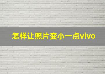 怎样让照片变小一点vivo