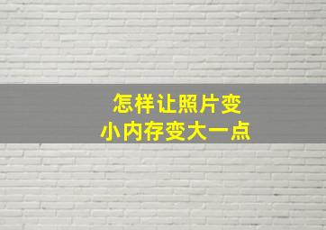 怎样让照片变小内存变大一点