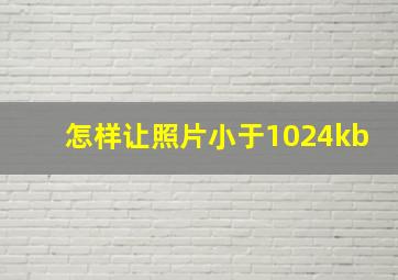 怎样让照片小于1024kb