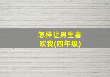 怎样让男生喜欢我(四年级)