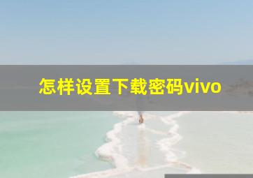 怎样设置下载密码vivo