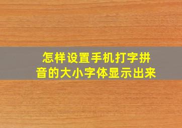 怎样设置手机打字拼音的大小字体显示出来