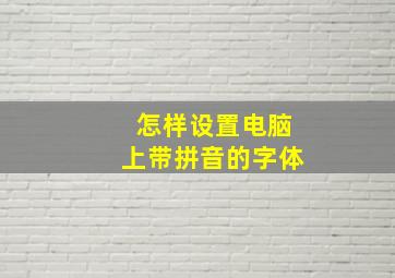 怎样设置电脑上带拼音的字体