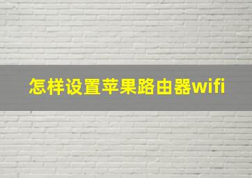 怎样设置苹果路由器wifi