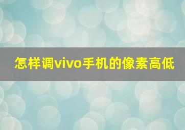 怎样调vivo手机的像素高低