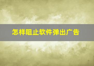 怎样阻止软件弹出广告