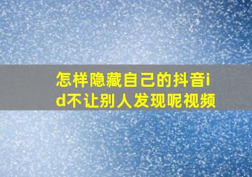 怎样隐藏自己的抖音id不让别人发现呢视频