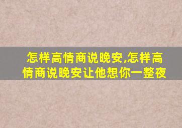 怎样高情商说晚安,怎样高情商说晚安让他想你一整夜