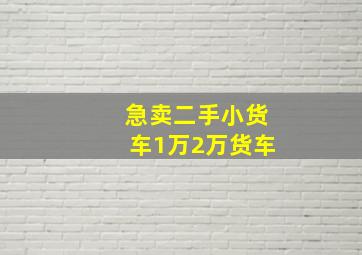 急卖二手小货车1万2万货车