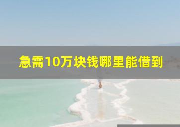 急需10万块钱哪里能借到