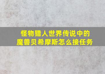 怪物猎人世界传说中的魔兽贝希摩斯怎么接任务