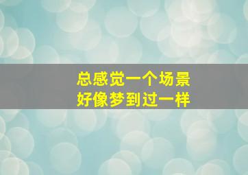 总感觉一个场景好像梦到过一样