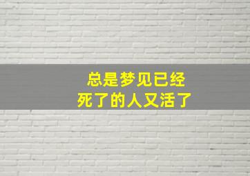 总是梦见已经死了的人又活了