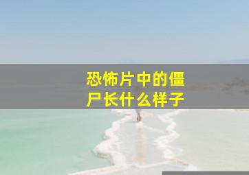 恐怖片中的僵尸长什么样子