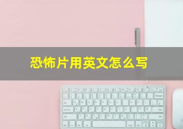 恐怖片用英文怎么写