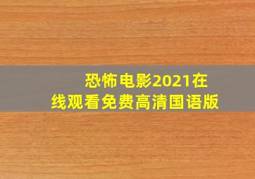 恐怖电影2021在线观看免费高清国语版