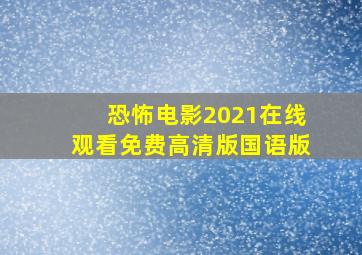 恐怖电影2021在线观看免费高清版国语版