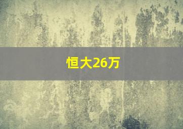 恒大26万