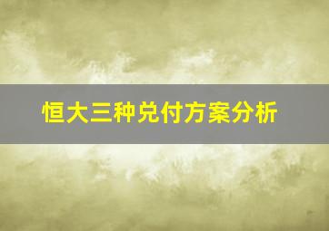 恒大三种兑付方案分析