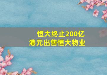 恒大终止200亿港元出售恒大物业