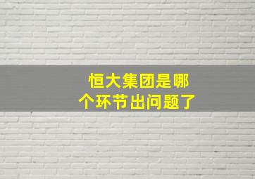 恒大集团是哪个环节出问题了