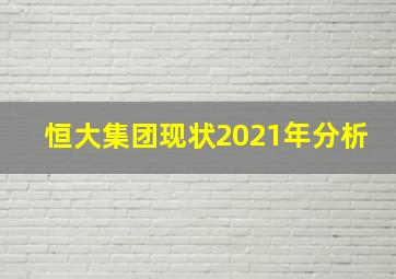 恒大集团现状2021年分析