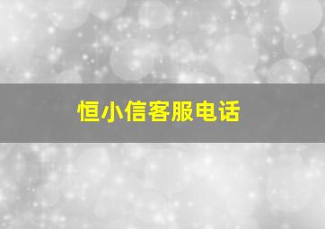 恒小信客服电话