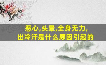 恶心,头晕,全身无力,出冷汗是什么原因引起的