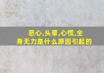 恶心,头晕,心慌,全身无力是什么原因引起的