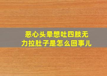 恶心头晕想吐四肢无力拉肚子是怎么回事儿