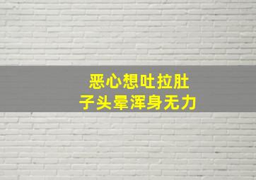 恶心想吐拉肚子头晕浑身无力