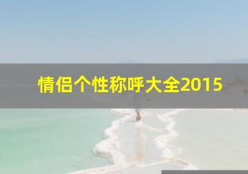 情侣个性称呼大全2015