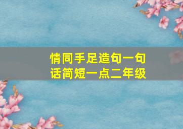 情同手足造句一句话简短一点二年级