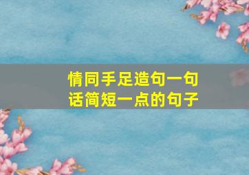 情同手足造句一句话简短一点的句子