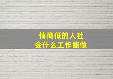 情商低的人社会什么工作能做