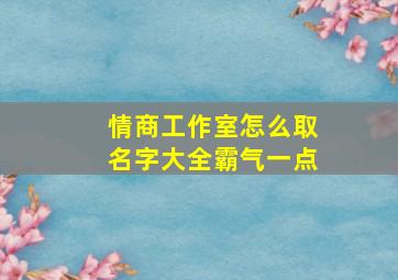 情商工作室怎么取名字大全霸气一点