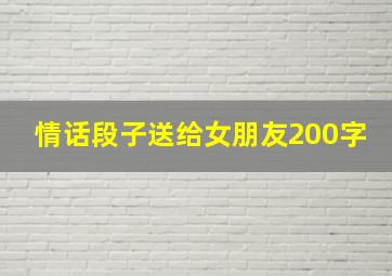 情话段子送给女朋友200字