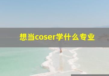 想当coser学什么专业