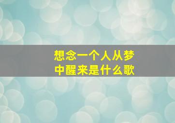 想念一个人从梦中醒来是什么歌